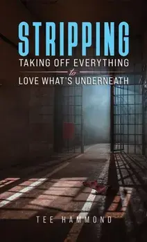 Stripping. Taking Off Everything to Love What's Underneath, Paperback/Tee Hammond
