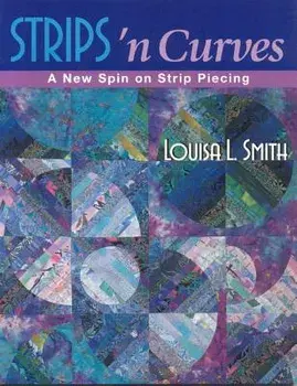 Strips 'n Curves: A New Spin on Strip Piecing, Paperback/Louisa L. Smith