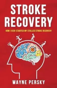 Stroke Recovery: How I Kick-Started My Stalled Stroke Recovery, Paperback/Wayne Persky