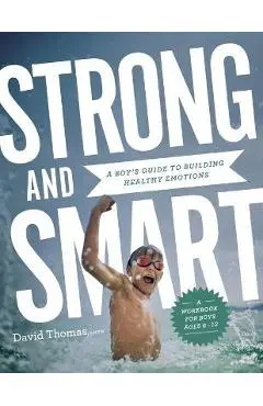 Strong and Smart: A Boy's Guide to Building Healthy Emotions - David Thomas