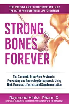 Strong Bones Forever: The Complete Drug-Free System for Preventing and Reversing Osteoporosis Using Diet, Exercise, Lifestyle, and Supplenta, Paperback/Raymond Hinish