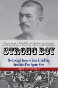 Strong Boy: The Life and Times of John L. Sullivan, America's First Sports Hero, Paperback/Christopher Klein