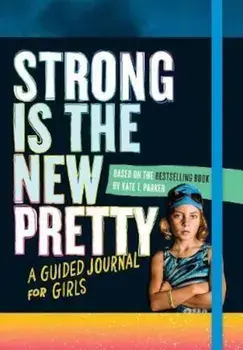 Strong Is the New Pretty: A Guided Journal Just for Girls, Paperback/Kate T Parker