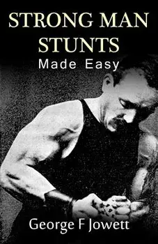 Strong Man Stunts Made Easy: (Original Version, Restored), Paperback/George F. Jowett