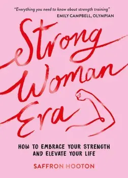 Strong Woman Era. How to Embrace Your Strength and Elevate Your Life, Hardback/Saffron Hooton
