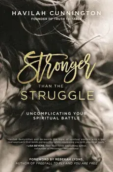 Stronger Than the Struggle: Uncomplicating Your Spiritual Battle, Paperback/Havilah Cunnington