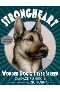 Strongheart: Wonder Dog of the Silver Screen - Candace Fleming