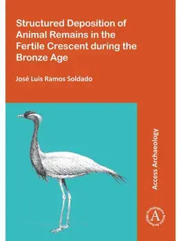 Structured Deposition of Animal Remains in the Fertile Crescent during the Bronze Age, Paperback/Jose Luis Ramos Soldado