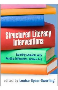 Structured Literacy Interventions: Teaching Students with Reading Difficulties, Grades K-6 - Louise Spear-swerling