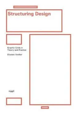 Structuring Design: Graphic Grids in Theory and Practice - Ulysses Voelker