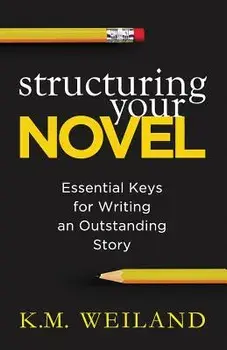 Structuring Your Novel: Essential Keys for Writing an Outstanding Story, Paperback/K. M. Weiland