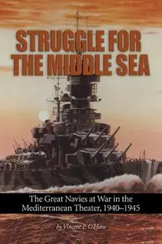 Struggle for the Middle Sea: The Great Navies at War in the Mediterranean Theater, 1940-1945, Paperback/Vincent P. O'Hara