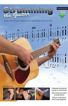 Strumming the Guitar: Guitar Strumming for Beginners and Upward with Audio and Video - Gareth Evans