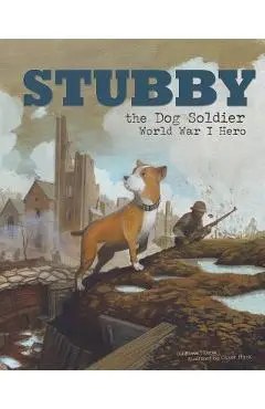 Stubby the Dog Soldier: World War I Hero - Blake Hoena