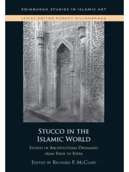 Stucco in the Islamic World. Studies of Architectural Ornament from Spain to India, Hardback/***
