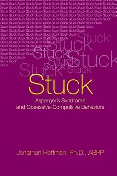 Stuck: Asperger's Syndrome and Obsessive-Compulsive Behaviors, Paperback/Jonathan Hoffman