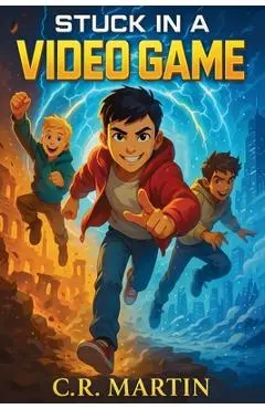 Stuck in a Video Game: A Thrilling Adventure Book for Kids Aged 9-12 About Friendship, Courage, and Never Giving Up - C. R. Martin
