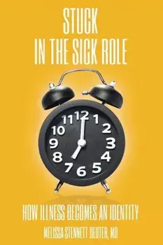 Stuck in the Sick Role: How Illness Becomes an Identity, Paperback/Melissa Stennett Deuter