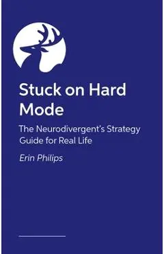 Stuck on Hard Mode: The Adhd, Autistic and Audhd Strategy Guide for Real Life - Erin Phillips