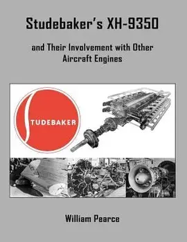 Studebaker's Xh-9350 and Their Involvement with Other Aircraft Engines, Paperback/William Pearce