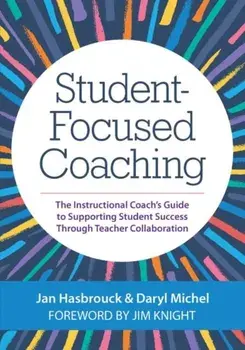 Student-Focused Coaching: The Instructional Coach's Guide to Supporting Student Success Through Teacher Collaboration/Jan Hasbrouck