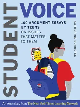 Student Voice: 100 Argument Essays by Teens on Issues That Matter to Them, Hardcover/Katherine Schulten