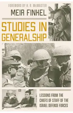Studies in Generalship: Lessons from the Chiefs of Staff of the Israel Defense Forces - Meir Finkel