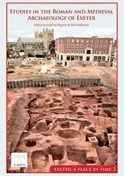 Studies in the Roman and Medieval Archaeology of Exeter. Exeter, A Place in Time Volume II, Hardback/***