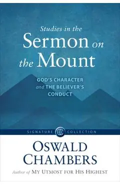 Studies in the Sermon on the Mount: God's Character and the Believer's Conduct - Oswald Chambers
