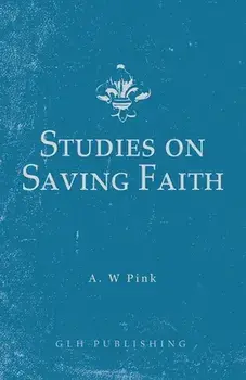 Studies on Saving Faith, Paperback/Arthur W. Pink
