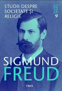 Studii despre societate si religie. Opere esentiale. Volumul 9/Sigmund Freud