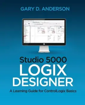 Studio 5000 Logix Designer: A Learning Guide for ControlLogix Basics, Paperback/Gary D. Anderson