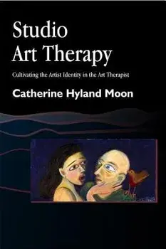 Studio Art Therapy: Cultivating the Artist Identity in the Art Therapist, Paperback/Catherine Hyland Moon