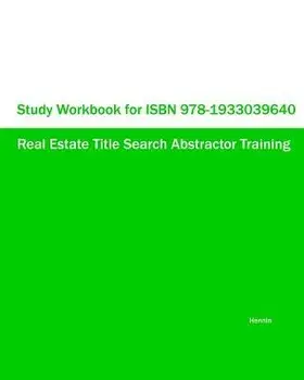 Study Workbook for ISBN 978-1933039640 Real Estate Title Search Abstractor Training, Paperback/Hennin
