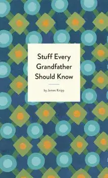 Stuff Every Grandfather Should Know, Hardcover/James Knipp