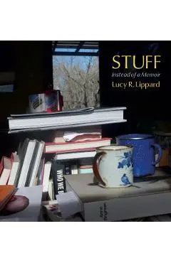 Stuff: Instead of a Memoir - Lucy R. Lippard