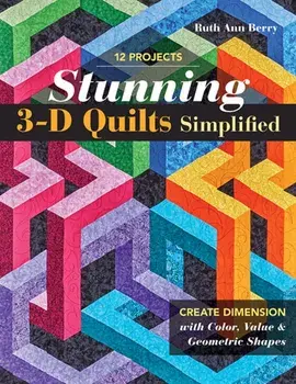 Stunning 3-D Quilts Simplified. Create Dimension with Color, Value & Geometric Shapes, Paperback/Ruth Ann Berry