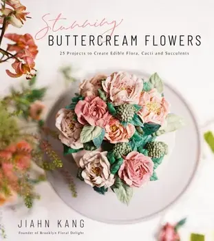 Stunning Buttercream Flowers. 25 Projects to Create Beautiful Flora, Cacti and Succulents, Paperback/Jiahn Kang