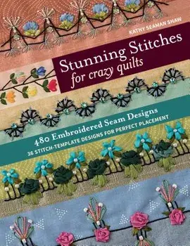 Stunning Stitches for Crazy Quilts: 480 Embroidered Seam Designs, 36 Stitch-Template Designs for Perfect Placement, Paperback/Kathy Seaman Shaw