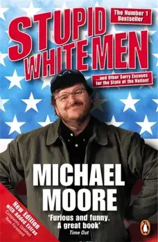 Stupid White Men. ...and Other Sorry Excuses for the State of the Nation!, Paperback/Michael Moore