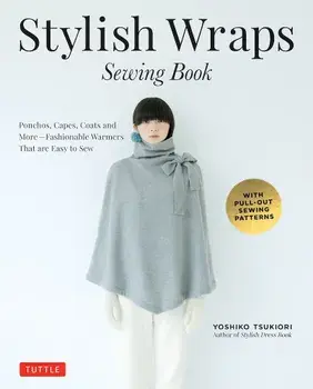 Stylish Wraps Sewing Book: Ponchos, Capes, Coats and More - Fashionable Warmers That Are Easy to Sew, Paperback/Yoshiko Tsukiori