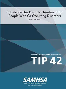 Substance Use Disorder Treatment for People With Co-Occurring Disorders (Treatment Improvement Protocol) TIP 42 (Updated March 2020)/***