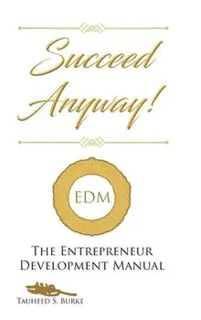 Succeed Anyway!: The Entrepreneur Development Manual, Hardcover/Tauheed S. S. Burke