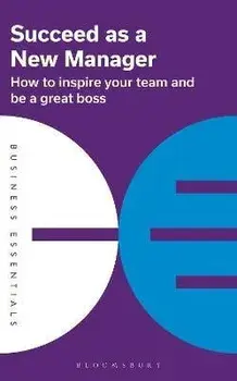Succeed as a New Manager. How to inspire your team and be a great boss, Paperback/Bloomsbury Publishing