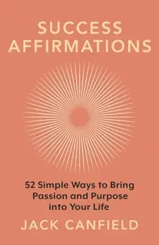 Success Affirmations. 52 Weeks for Living a Passionate and Purposeful Life, Paperback/Jack Canfield