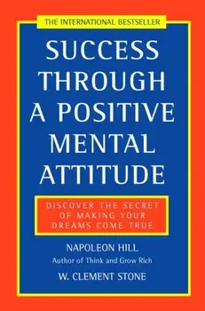 Success Through a Positive Mental Attitude. Discover the Secret of Making Your Dreams Come True, Paperback/W. Clement Stone