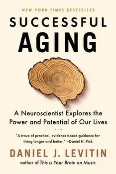 Successful Aging: A Neuroscientist Explores the Power and Potential of Our Lives, Paperback/Daniel J. Levitin