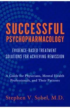 Successful Psychopharmacology: Evidence-Based Treatment Solutions for Achieving Remission - Stephen V. Sobel