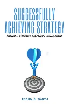 Successfully Achieving Strategy Through Effective Portfolio Management, Paperback/Frank R. Parth