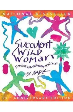 Succulent Wild Woman (25th Anniversary Edition): Dancing with Your Wonder-Full Self - Sark